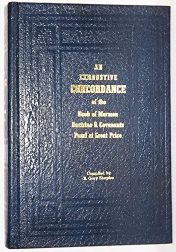 An exhaustive concordance of the Book of Mormon, Doctrine and Covenants, and Pearl of Great Price