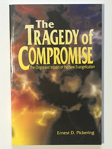 The Tragedy of Compromise: The Origin and Impact of the New Evangelicalism