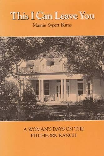 This I Can Leave You: A Woman's Days on the Pitchfork Ranch (Contennial Series of the Assoc of Former Students, No 21)