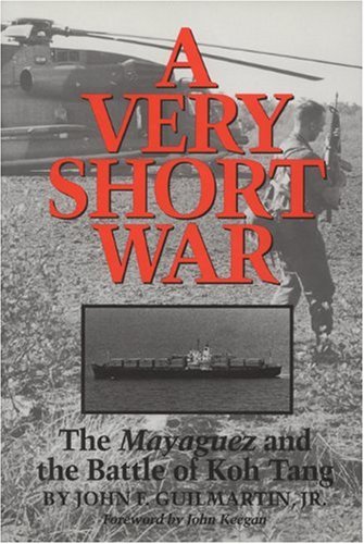 A Very Short War: The Mayaguez and the Battle of Koh Tang [Texas A & M University Military History]