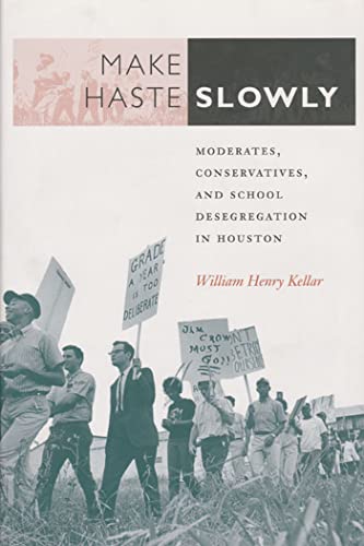 Make Haste Slowly: Moderates, Conservatives, and School Desegregation in Houston (Volume 80) (Centennial Series of the Association of Former Students, Texas A&M University)