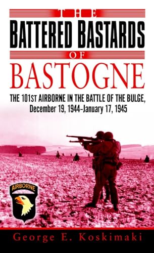 The Battered Bastards of Bastogne: The 101st Airborne and the Battle of the Bulge, December 19,1944-January 17,1945