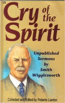 Cry of the Spirit: Unpublished Sermons by Smith Wigglesworth