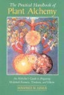 The Practical Handbook of Plant Alchemy: An Herbalist's Guide to Preparing Medicinal Essences, Tinctures, and Elixirs