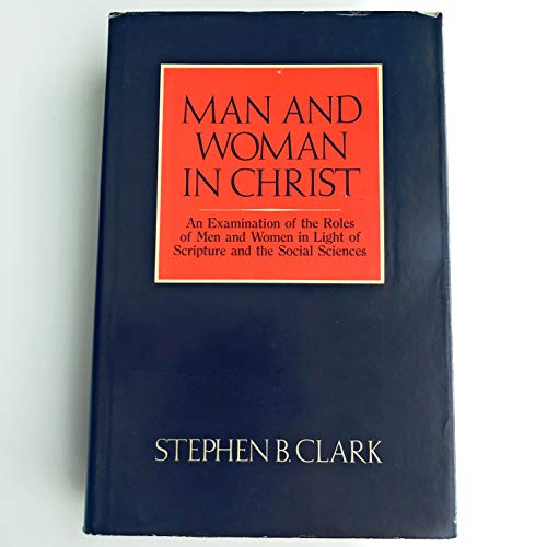 Man and Woman in Christ: An Examination of the Roles of Men and Women in Light of Scripture and the Social Sciences