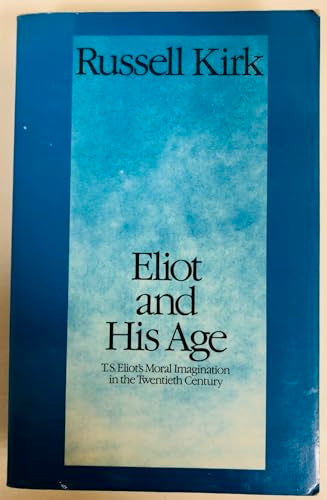 Eliot and His Age: T.S. Eliot's Moral Imagination in the Twentieth Century