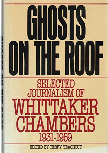 Ghosts on the Roof: Selected Journalism of Whittaker Chambers, 1931-1959