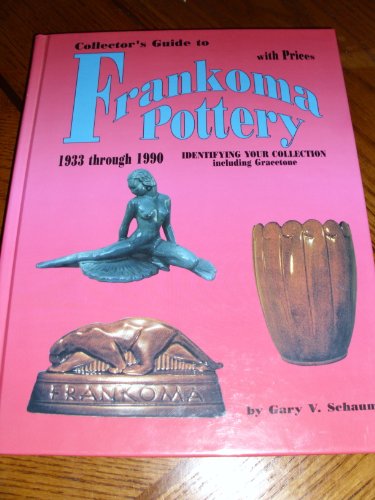 Collector's Guide to Frankoma Pottery 1933 through 1990. Identifying Your Collection including Gracetone