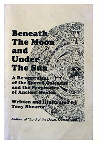 Beneath the Moon and Under the Sun: A Poetic Re-Appraisal of the Sacred Calendar and the Prophecies of Ancient Mexico (167P)