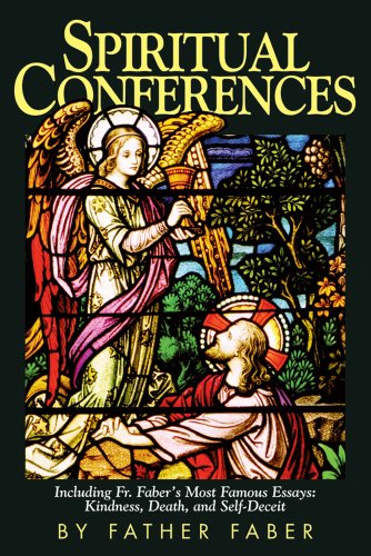 Spiritual Conferences: Including Fr. Faber's Most Famous Essays: Kindness, Death, and Self-Deceit