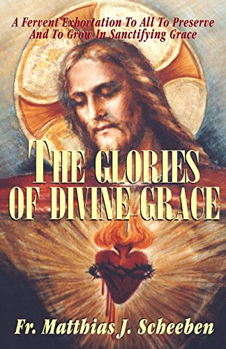 The Glories of Divine Grace: A Fervent Exhortation To All To Preserve And To Grow In Sanctifying Grace