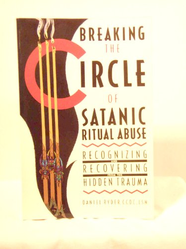 Breaking the Circle of Satanic Ritual Abuse: Recognizing and Recovering from the Hidden Trauma