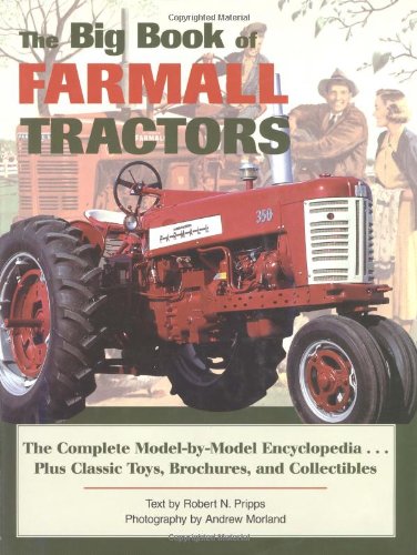 The Big Book of Farmall Tractors: The Complete Model-By-Model Encyclopedia-- Plus Classic Toys, Brochures, and Collectibles