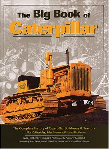 The Big Book of Caterpillar: The Complete History of Caterpillar Bulldozers & Tractors, Plus Collectibles, Sales Memorabilia, and Brochures