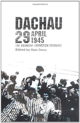 Dachau 29 April 1945: The Rainbow Liberation Memoirs