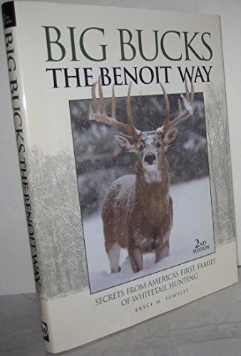Big Bucks The Benoit Way: Secrets from America's First Family of Whitetail Hunting