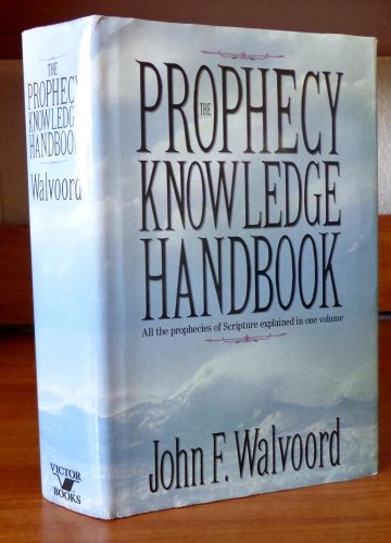 The Prophecy Knowledge Handbook: All the Prophecies of Scripture Explained in One Volume