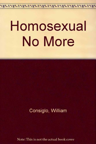 Homosexual No More - Practical Strategies for Christians Overcoming Homosexuality