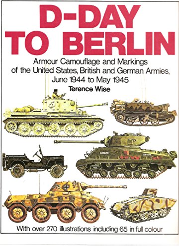 D-Day to Berlin: Armor Camouflage and Markings of the United States, British and German Armies, June 1944 to May 1945 - Specials series (6026)
