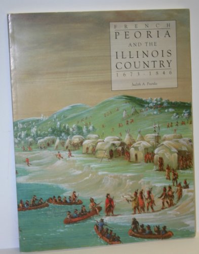 French Peoria and the Illinois Country: 1673-1846 (Illinois State Museum Popular Science Series, Vol. 12)