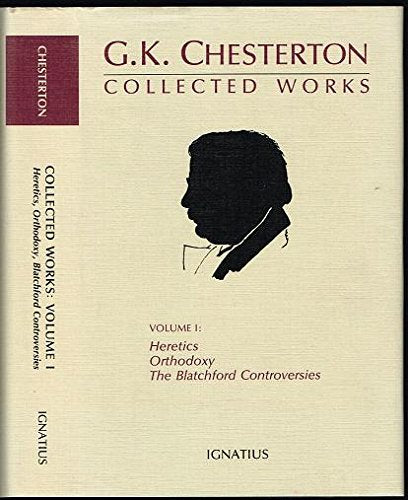 Collected Works: Heretics, Orthodoxy, The Blatchford Controversies, Vol.1 (Collected Works of G. K. Chesterton)