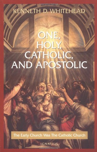 One, Holy, Catholic and Apostolic: The Early Church Was the Catholic Church