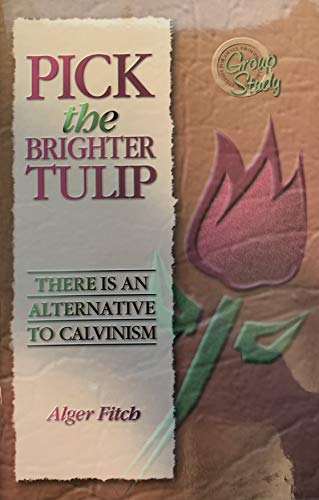 Pick the Brighter TULIP: There is an Alternative to Calvinism