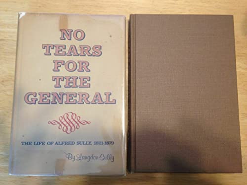NO TEARS FOR THE GENERAL: THE LIFE OF ALFRED SULLY, 1821-1879