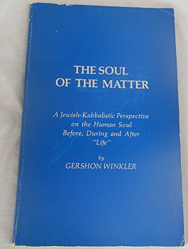 The Soul of the Matter: A Jewish-Kabbalistic Perspective on the Human Soul Before, During, and After Life
