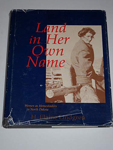 Land in Her Own Name: Women As Homesteaders in North Dakota