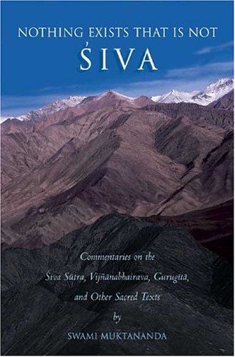 Nothing Exists That is Not Siva: Commentaries on the Śiva-sūtra, Vijñānabhairava, Gurugītā, and Other Sacred Texts