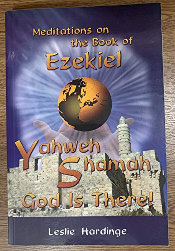 Yahweh Shamah, God Is There! Meditations on the Book of Ezekiel