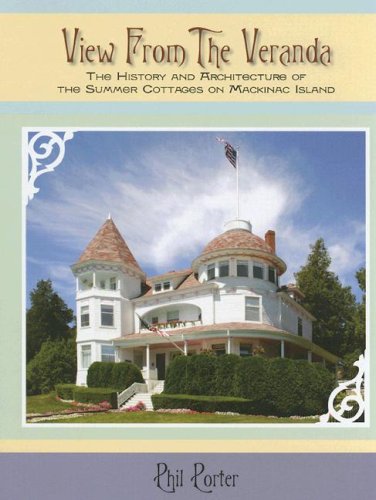 View from the Veranda: The History and Architecture of the Summer Cottages on Mackinac Island