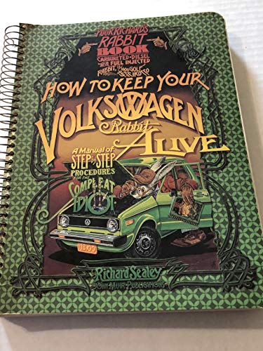 How to keep your Volkswagen alive: or Poor Richard's Rabbit book, being a manual of step by step procedures for the complet idiot (Rabbit, U.S. Golf & Scirocco : the complexities thereof)