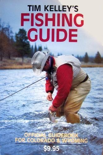 Tim Kelly's Fishing Guide: The Official Colorado and Wyoming Guide