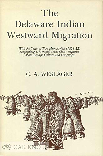 The Delaware Indian Westward Migration: With the Texts of Two Manuscripts, 1821-22, Responding to General Lewis Cass's Inquiries about Lenape Culture and Language