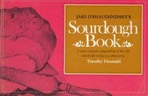 Jake O'Shaughnessey's Sourdough Bread Book: A Most Complete Compendium of Fine Old Sourdough Recipes