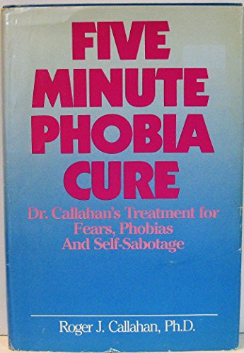 Five Minute Phobia Cure: Dr. Callahan's Treatment for Fears, Phobias and Self-Sabotage