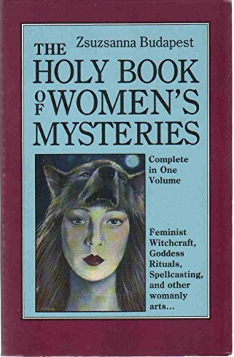 The Holy Book of Women's Mysteries: Feminist Witchcraft, Goddess Rituals, Spellcasting and Other Womanly Arts ... Complete In One Volume