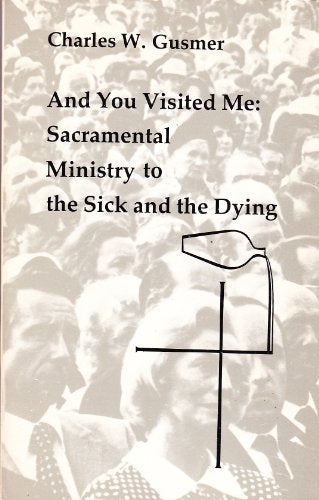 And You Visited Me : Sacramental Ministry to the Sick and the Dying