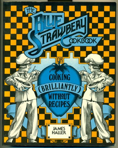 The Blue Strawbery Cookbook (Cooking Brilliantly Without Recipes)