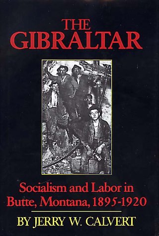 The Gibraltar: Socialism and Labor in Butte, Montana, 1895-1920