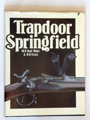 Trapdoor Springfield: The United States Springfield Single-Shot Rifle, 1865-1893