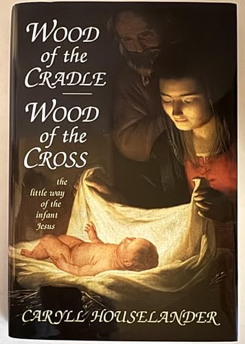 Wood of the Cradle, Wood of the Cross: The Little Way of the Infant Jesus