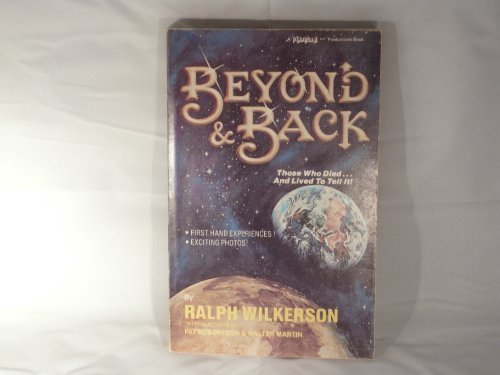 Beyond and Back: Those Who Died and Lived to Tell It!