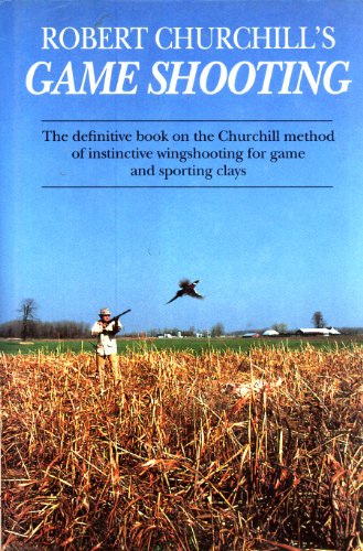 Robert Churchill's Game Shooting: The Definitive Book on the Churchill Method of Instinctive Wingshooting for Game and Sporting Clays