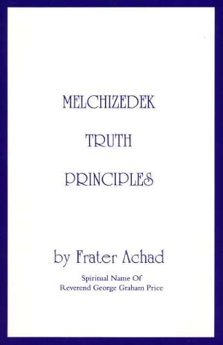 Melchizedek Truth Principles: From the Ancient Mystical White Brotherhood