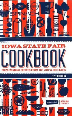 Iowa State Fair Cookbook: Prize-winning recipes from the 2012 & 2013 Fairs, 17th edition