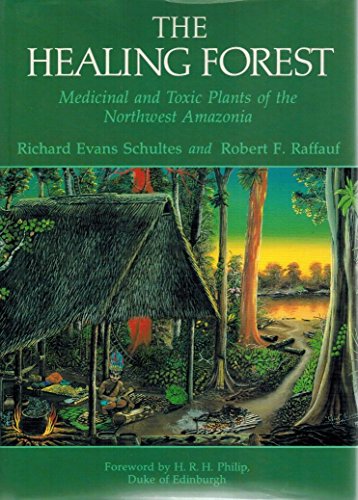 The Healing Forest: Medicinal and Toxic Plants of the Northwest Amazonia (Historical, Ethno-& Economic Botany)