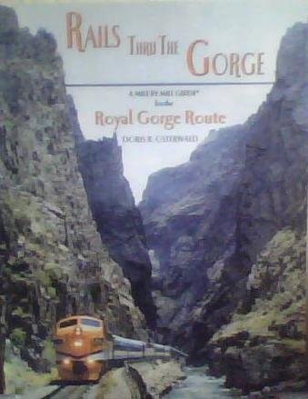 Rails Thru The Gorge: A Mile By Mile Guide for the Royal Gorge